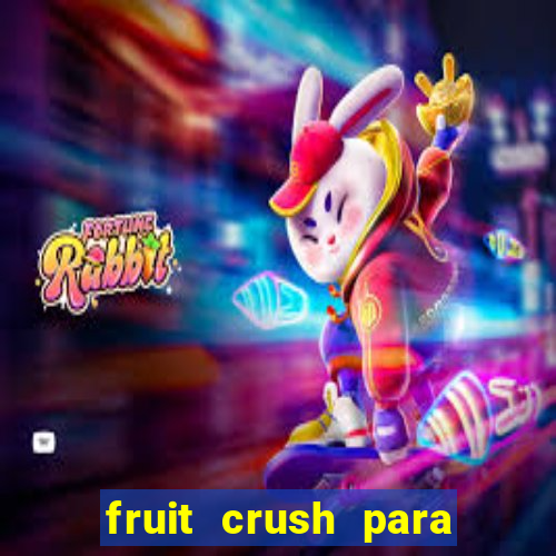 fruit crush para ganhar dinheiro